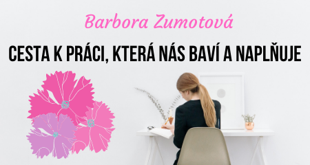 Barbora Zumotová: Cesta k práci, která nás baví a naplňuje