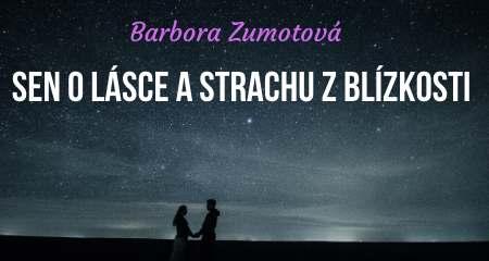 Barbora Zumotová: Sen o lásce a strachu z blízkosti 