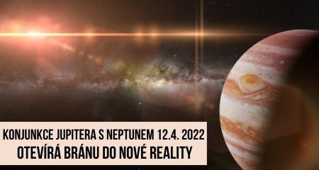 Konjunkce Jupitera s Neptunem 12.4. 2022 otevírá bránu do nové reality
