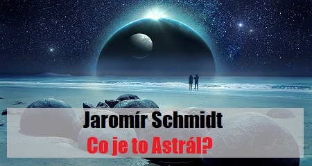 Jaromír Schmidt: Co je to Astrál?