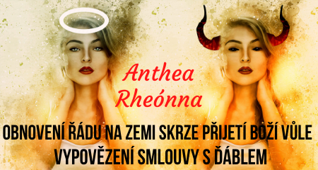 Anthea Rheónna: OBNOVENÍ ŘÁDU NA ZEMI SKRZE PŘIJETÍ BOŽÍ VŮLE & VYPOVĚZENÍ SMLOUVY S ĎÁBLEM