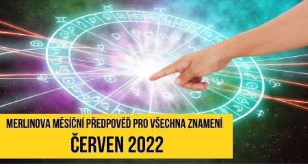 MERLINOVA MĚSÍČNÍ PŘEDPOVĚĎ PRO VŠECHNA ZNAMENÍ - ČERVEN 2022