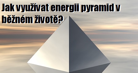 Tomáš Kramár: Jak využívat energii pyramid v běžném životě?