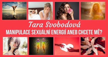 Tara Svobodová: MANIPULACE SEXUÁLNÍ ENERGIÍ ANEB CHCETE MĚ?