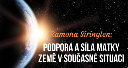 Ramona Siringlen: Podpora a síla Matky Země v současné situaci