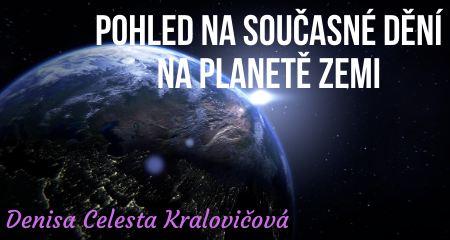 Denisa Celesta Kralovičová: Pohled na současné dění na planetě Zemi
