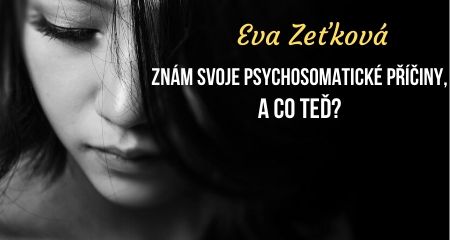 Eva Zeťková: Znám svoje psychosomatické příčiny, a co teď?