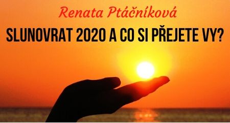 Renata Ptáčníková: Slunovrat 2020 a co si přejete vy?