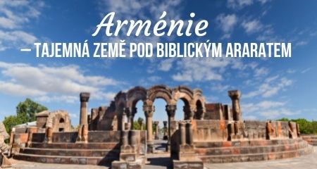 Arménie – Tajemná země pod biblickým Araratem
