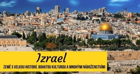 Izrael – Země s velkou historií, bohatou kulturou a mnohými náboženstvími