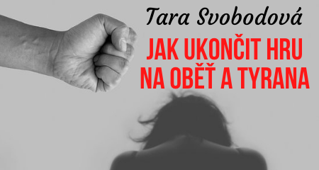 Tara Svobodová: Jak ukončit hru na oběť a tyrana