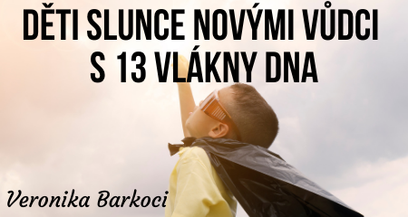 Veronika Barkoci: Děti slunce novými vůdci s 13 vlákny DNA